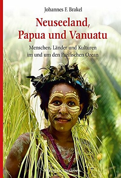 Johannes F. Brakel: Neuseeland, Papua und Vanuatu. Menschen, Länder und Kulturen im und um den Pazifischen Ozean