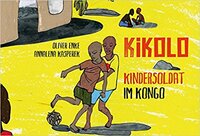 Oliver Enke: Kikolo. Kindersoldat im Kongo