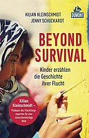 Kilian Kleinschmidt und Jenny Schuckardt: Beyond Survival - Flucht. Ankunft. Zukunft. Kinder erzählen ihre Geschichte