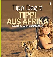 Tippi Degré: Tippi aus Afrika. Das Mädchen, das mit den Tieren spricht